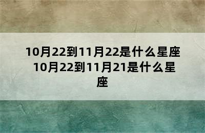 10月22到11月22是什么星座 10月22到11月21是什么星座